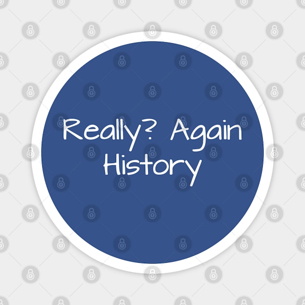 Really? Again History Magnet by TIHONA